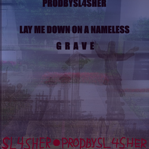 LAY ME DOWN ON A NAMELES GRAVE **SLOWED DOWN** PRODBYSL4$HER