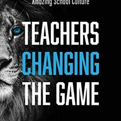 [Read] PDF EBOOK EPUB KINDLE TEACHERS CHANGING THE GAME: How Teachers Enthusiasticall