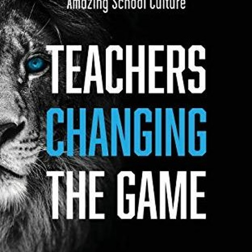 [Read] PDF EBOOK EPUB KINDLE TEACHERS CHANGING THE GAME: How Teachers Enthusiasticall