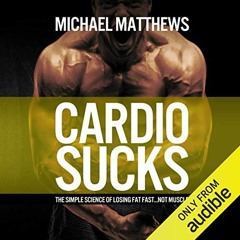 [View] EBOOK 📤 Cardio Sucks: The Simple Science of Losing Fat Fast...Not Muscle by