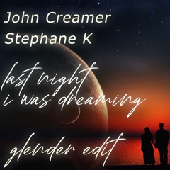 John Creamer, Stephane K - Last Night I Was Dreaming (Glender Edit)