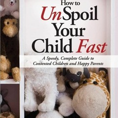 {⚡PDF⚡} ❤READ❤ How to Unspoil Your Child Fast: Stop the Tantrums, Meltdowns,
