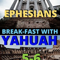 Break - Fast With Yahuah  Ephesians Five And Six