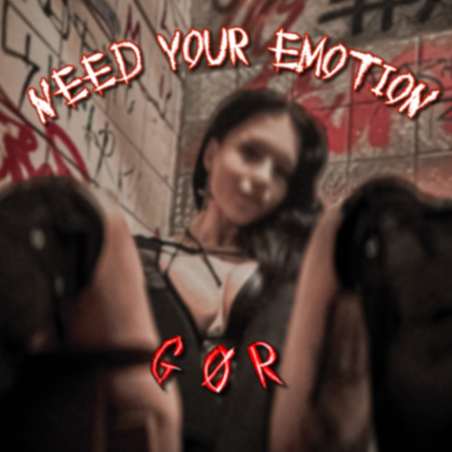 NEED YØUR EMØTIØN  - GØR