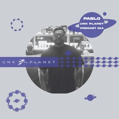 Unk Planet Podcast 014 - Pablo