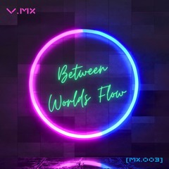 Between Worlds Flow [Mx.003]