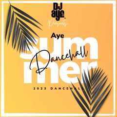 DJ AYE Presents AYE DANCEHALL SUMMER  "2023 DANCEHALL" RAW