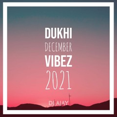 Dukhi December Vibez 2021- DJ Ajay