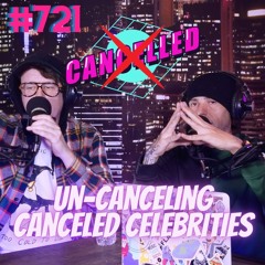 #721 - Un-Canceling Canceled Celebrities