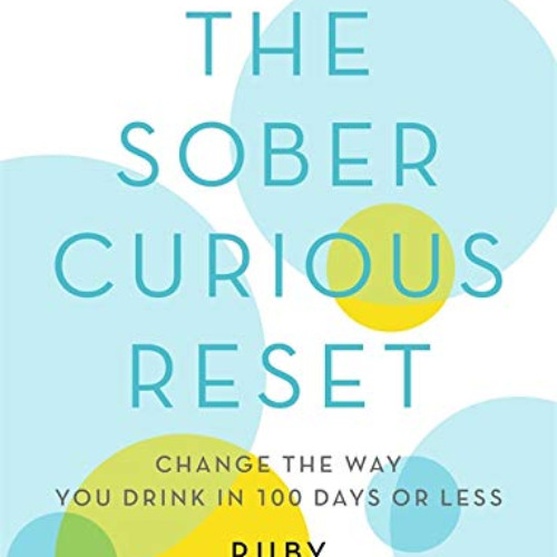 [DOWNLOAD] EPUB 📍 The Sober Curious Reset: Change the Way You Drink in 100 Days or L