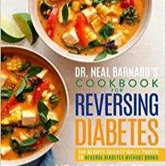 READ DOWNLOAD%+ Dr. Neal Barnard's Cookbook for Reversing Diabetes: 150 Recipes Scientifically Prove
