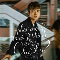 A.C Xuân Tài | Phải Chăng Trưởng Thành Là Chia Ly
