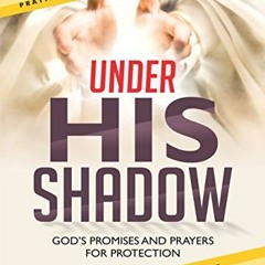 [Read] [EPUB KINDLE PDF EBOOK] Under His Shadow: God's Promises and Prayers for Prote