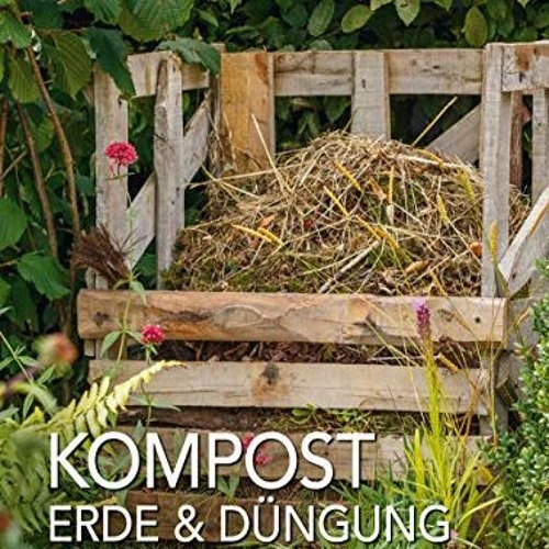 Kompost. Erde & Düngung: Gesunder Boden - gesunde Pflanzen  Full pdf