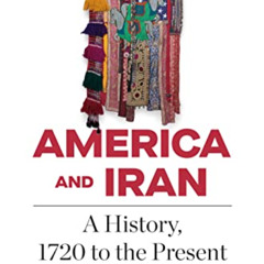 DOWNLOAD EBOOK 📕 America and Iran: A History, 1720 to the Present by  John Ghazvinia