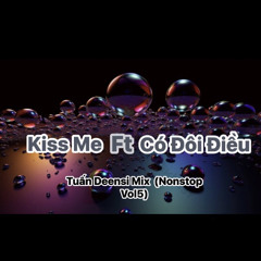 Kiss Me Ft Có Đôi Điều - Tuấn Deensi Mix (Nonstop Vol5)