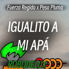 Fuerza Regida x Peso Pluma - Igualito a Mi Apá (ROBODELUX2000 REMIX)