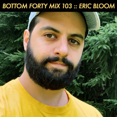 Bottom Forty Mix 103 :: Eric Bloom