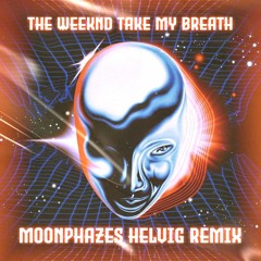 The Weeknd - Take My Breath (Moonphazes, Helvig Remix)