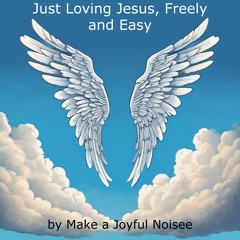 Just Loving Jesus , Freely and Easy