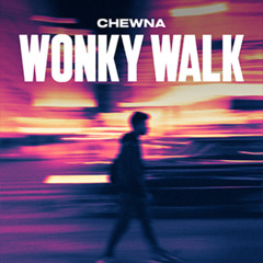 Chewna - Wonky Walk (OUT NOW)