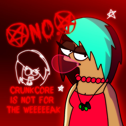 Crunkcore is not for the WEEEEEAK