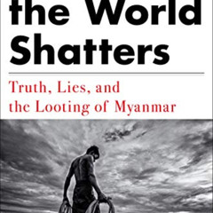 FREE KINDLE 💕 Until the World Shatters: Truth, Lies, and the Looting of Myanmar by