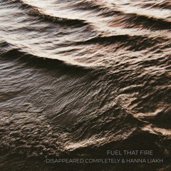 Disappeared Completely & Hanna Liakh - Fuel That Fire