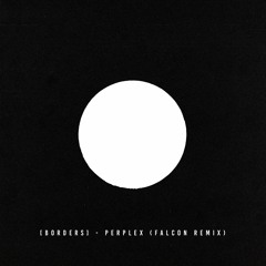 [BORDERS] - Perplex (Falcon Remix) (FREE DOWNLOAD)