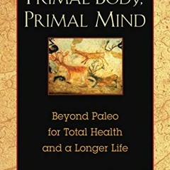 DOWNLOAD EBOOK 💔 Primal Body, Primal Mind: Beyond Paleo for Total Health and a Longe