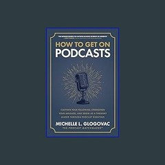 PDF 📕 How to Get on Podcasts: Cultivate Your Following, Strengthen Your Message, and Grow as a Tho