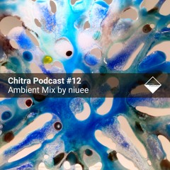 Chitra Podcast #12 Ambient Mix by niuee