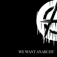 We Want Anarchy