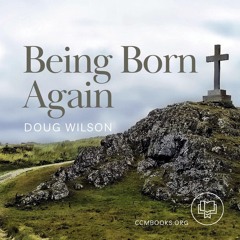 Being Born Again (Doug Wilson)