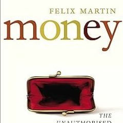 ~Pdf~ (Download) Money: The Unauthorised Biography BY :  Felix Martin (Author)