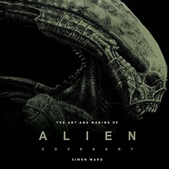 Read [EBOOK EPUB KINDLE PDF] The Art and Making of Alien: Covenant by  Simon Ward 📰