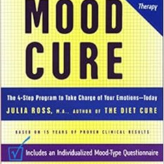GET EPUB √ The Mood Cure: The 4-Step Program to Take Charge of Your Emotions--Today b