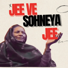 Jee Ve Sohneya Jee