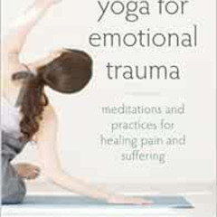 VIEW KINDLE 💚 Yoga for Emotional Trauma: Meditations and Practices for Healing Pain