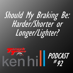 Podcast # 92 - Should Your Braking Be: Harder / Shorter or Longer / Lighter?