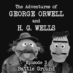 The Adventures of George Orwell and H. G. Wells, episode 3: Battle Ground
