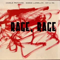 Rage, Rage (Original By Charlie, Gideon, Kim)