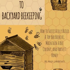 [PDF READ ONLINE] A Beginner's Guide to Backyard Beekeeping: How to Successfully Build A Top Bar