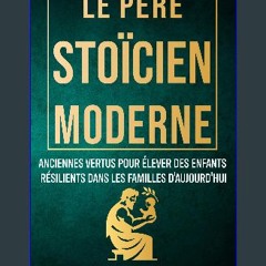 PDF/READ ⚡ Le Père Stoïcien Moderne: Anciennes Vertus pour Élever des Enfants Résilients dans les