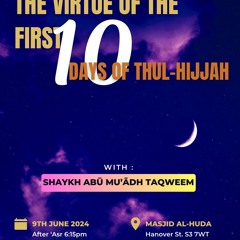 Lecture: Virtue of Dhul-Hijjah - Shaykh Abū Muʿādh Taqweem Aslam حفظه الله