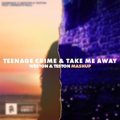 Teenage Crime & Take Me Away (Weston & Teston Mashup)