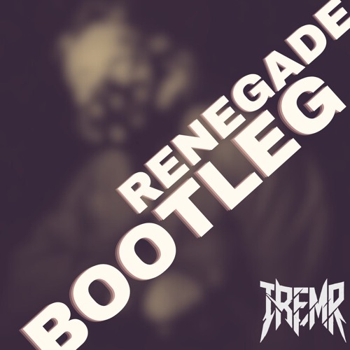 RENEGADE (TReMR bootleg remix)