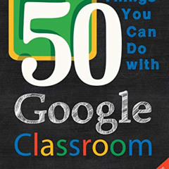 [View] EBOOK 💑 50 Things You Can Do With Google Classroom by  Alice Keeler &  Libbi