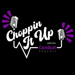 Choppin It Up w/ The Conduit: S4 Episode 10: Steve Steadham