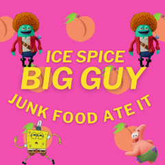 ICE SPICE - BIG GUY (JUNK FOOD ATE IT)